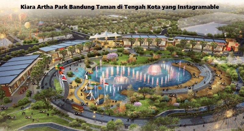 Kiara Artha Park Bandung Taman di Tengah Kota yang Instagramable
